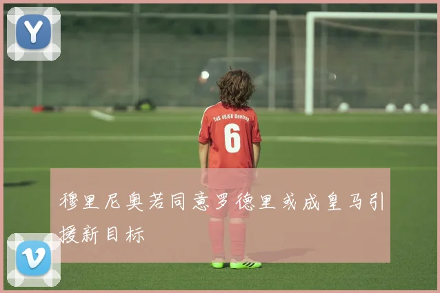 穆里尼奥若同意罗德里或成皇马引援新目标