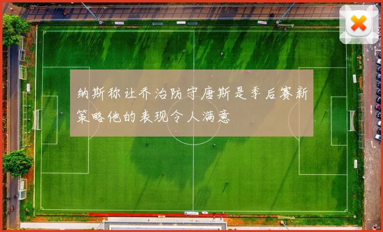 纳斯称让乔治防守唐斯是季后赛新策略他的表现令人满意