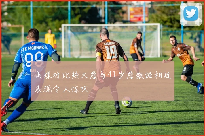 美媒对比热火詹与41岁詹数据相近表现令人惊叹